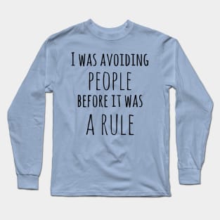 I was avoiding people before it was a rule! Long Sleeve T-Shirt